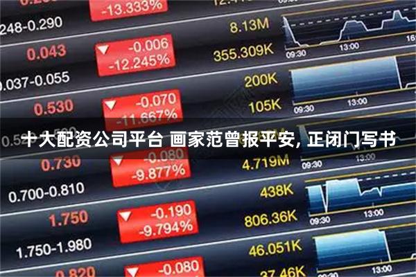 十大配资公司平台 画家范曾报平安, 正闭门写书
